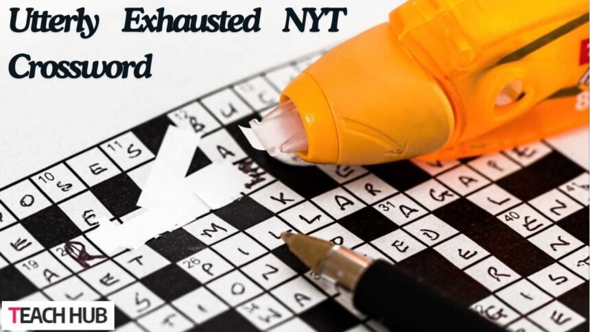 Utterly Exhausted NYT Crossword